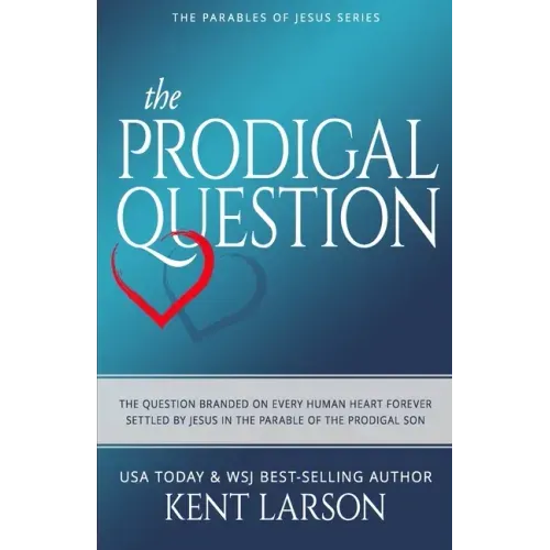 The Prodigal Question: The Question Branded on Every Human Heart Forever Settled by Jesus in the Parable of the Prodigal Son