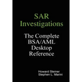SAR Investigations - The Complete BSA/AML Desktop Reference