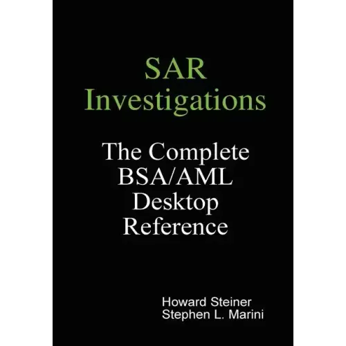 SAR Investigations - The Complete BSA/AML Desktop Reference
