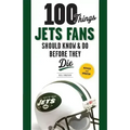 100 Things Jets Fans Should Know & Do Before They Die