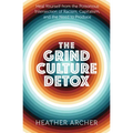 The Grind Culture Detox: Heal Yourself from the Poisonous Intersection of Racism, Capitalism, and the Need to Produce