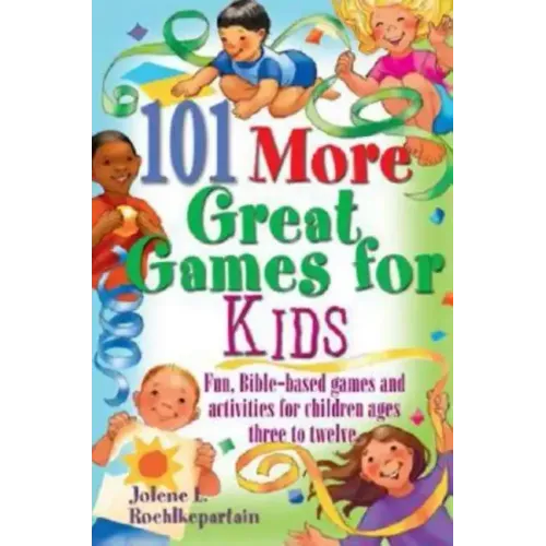 101 More Great Games for Kids: Active, Bible-Based Fun for Christian Education