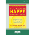 You Can Be Happy No Matter What: Five Principles for Keeping Life in Perspective (16pt Large Print Edition)