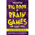 The Little Big Book of Brain Games for Smart Kids: Creative Mind Games, Riddles, Jokes, and Brain Teasers for Kids Aged 5 to 15 (And the family too!)