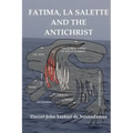 Fatima-La Salette and the Antichrist: Fast Unfolding End Time Prophecies
