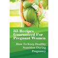 35 Recipes Guaranteed For Pregnant Women: How To Keep Healthy Nutrition During Pregnancy: What Is The Best Food To Eat When You Are Pregnant?