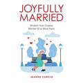 Joyfully Married: Wisdom from Couples Married 50 or More Years