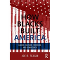 How Blacks Built America: Labor, Culture, Freedom, and Democracy
