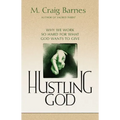 Hustling God: Why We Work So Hard for What God Wants to Give