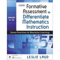 Using Formative Assessment to Differentiate Mathematics Instruction, Grades 4-10: Seven Practices to Maximize Learning