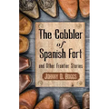 The Cobbler of Spanish Fort and Other Frontier Stories
