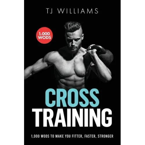 Cross Training: 1,000 WOD's To Make You Fitter, Faster, Stronger