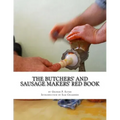 The Butchers' and Sausage Makers' Red Book: How To Cure Meat and Make Sausages