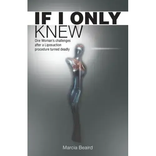 If I Only Knew: One Woman's Challenges After a Liposuction Procedure Turned Deadly
