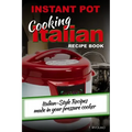 INSTANT POT Cooking Italian Recipe Book: Italian-style recipes made in your pressure cooker