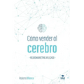 Cómo Vender Al Cerebro: Neuromarketing Aplicado