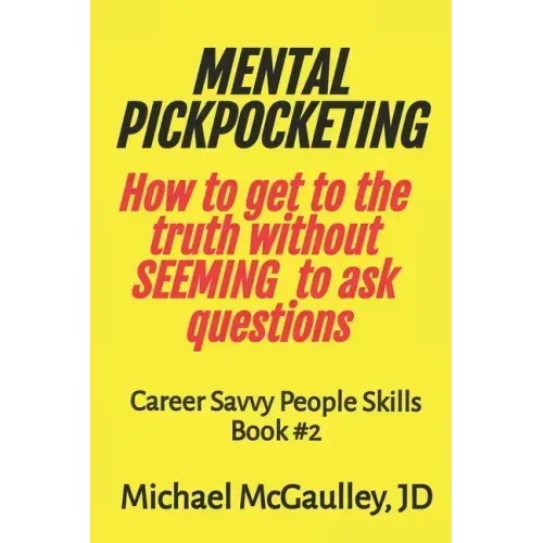 MENTAL PICKPOCKETING How to Get to the Truth Without Seeming to Ask Questions: Career Savvy People Skills Book 2