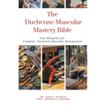 The Duchenne Muscular Dystrophy Mastery Bible: Your Blueprint for Complete Duchenne Muscular Dystrophy Management