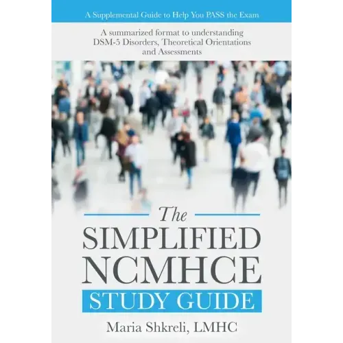 The Simplified NCMHCE Study Guide: A summarized format to understanding DSM-5 Disorders, Theoretical Orientations and Assessments