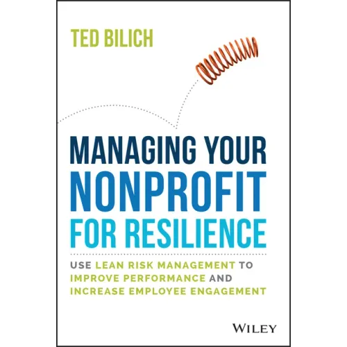 Managing Your Nonprofit for Resilience: Use Lean Risk Management to Improve Performance and Increase Employee Engagement