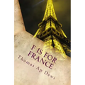 F Is For France: The essential A to Z guide to the culture, customs, history and people in the land of liberte, egalite and fraternite