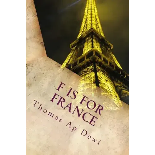 F Is For France: The essential A to Z guide to the culture, customs, history and people in the land of liberte, egalite and fraternite