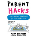 Parent Hacks: 134 Genius Shortcuts for Life with Kids