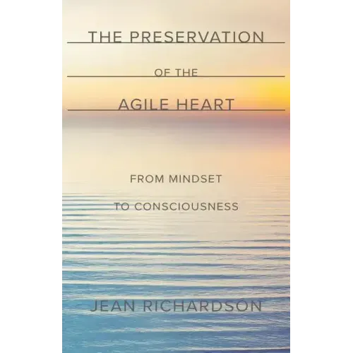The Preservation of the Agile Heart: From Mindset to Consciousness