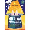 Autism Abracadabra: Seven Magic Ingredients to Help Develop Your Child's Interactive Attention Span