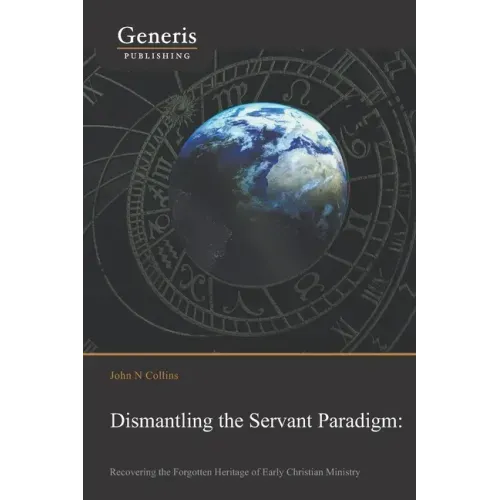 Dismantling the Servant Paradigm and Recovering The Forgotten Heritage of Early Christian Ministry