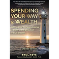 Spending Your Way to Wealth: Setting Your Compass Course to Steer in the Direction of True Wealth