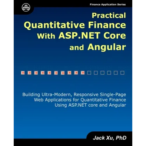 Practical Quantitative Finance with ASP.NET Core and Angular: Building Ultra-Modern, Responsive Single-Page Web Applications for Quantitative Finance