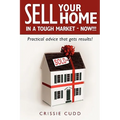 Sell Your Home In a Tough Market - NOW!!!: Practical Advice That Gets Results!