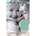 Twice Blessed: Everything You Need to Know about Having a Second Child--Preparing Yourself, Your Marriage, and Your Firstborn for a New Family of Four