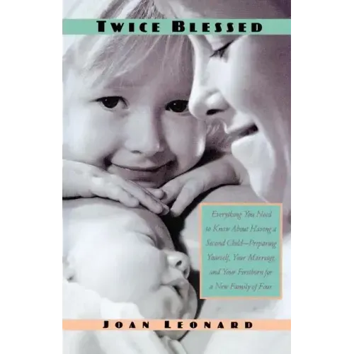 Twice Blessed: Everything You Need to Know about Having a Second Child--Preparing Yourself, Your Marriage, and Your Firstborn for a New Family of Four