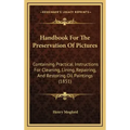 Handbook For The Preservation Of Pictures: Containing Practical Instructions For Cleaning, Lining, Repairing, And Restoring Oil Paintings (1851)