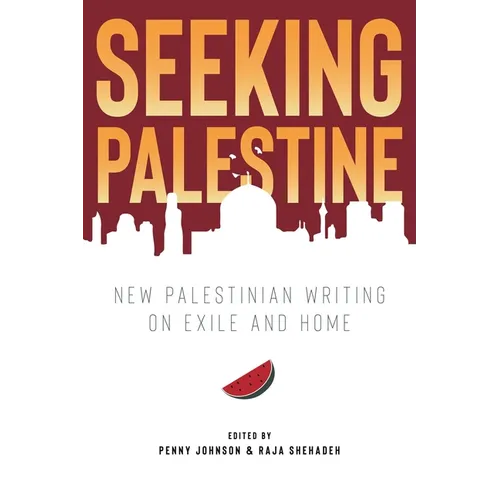 Seeking Palestine: New Palestinian Writing on Exile and Home