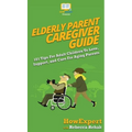 Elderly Parent Caregiver Guide: 101 Tips For Adult Children To Love, Support, and Care For Aging Parents
