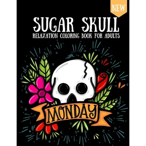 Sugar Skull Coloring Book: Design For Adults & Teens Day Of The Dead Skulls Stress Relaxation