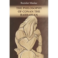 The Philosophy of Conan the Barbarian: And the theory of human sexuality as the cause of barbarian invasions