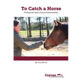 To Catch A Horse: Finding the Heart of Your Horsemanship
