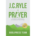 J. C. Ryle on Prayer: 31 Insights for Understanding the Purpose and Power of Prayer (LARGE PRINT)