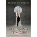 Beginning at Moses: A Guide to Finding Christ in the Old Testament