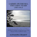 Carmel-By-The-Sea, the Early Years (1903-1913): An Overview of the History of the Carmel Mission, the Monterey Peninsula, and the First Decade of the
