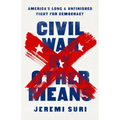 Civil War by Other Means: America's Long and Unfinished Fight for Democracy