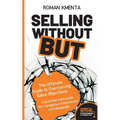 Selling without but: The Ultimate Guide to Overcoming Sales Objections: A practical sales guide for managers, entrepreneurs and salespeople