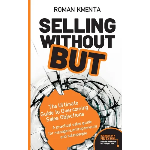 Selling without but: The Ultimate Guide to Overcoming Sales Objections: A practical sales guide for managers, entrepreneurs and salespeople