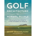 Golf Architecture for Normal People: Sharpening Your Course Design Eye to Make Golf (Slightly) Less Maddening