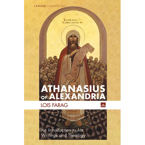 Athanasius of Alexandria: An Introduction to His Writings and Theology