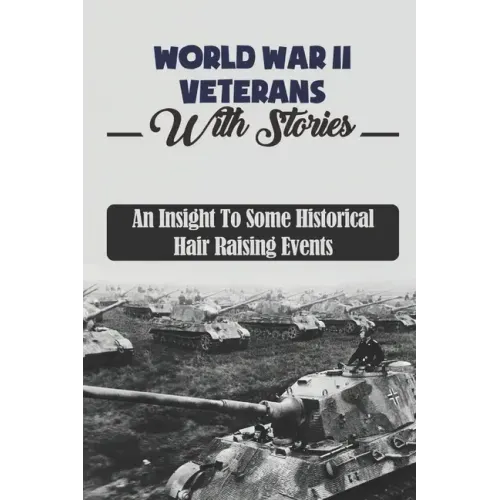 World War II Veterans With Stories: An Insight To Some Historical Hair Raising Events